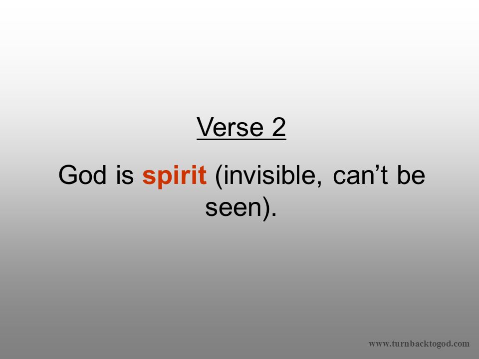 Verse 2 God is spirit (invisible, can’t be seen).
