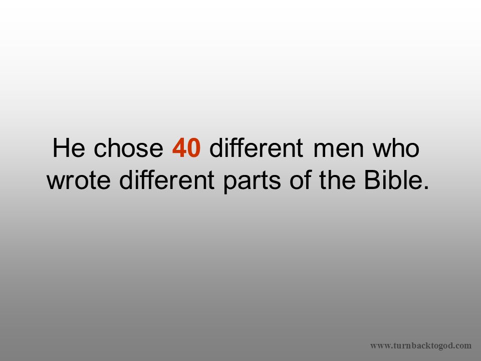 He chose 40 different men who wrote different parts of the Bible.
