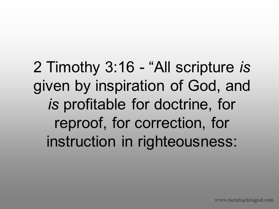 2 Timothy 3:16 - All scripture is given by inspiration of God, and is profitable for doctrine, for reproof, for correction, for instruction in righteousness: