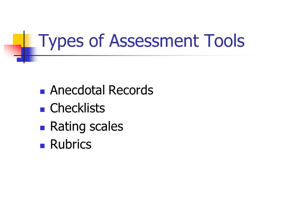 Types of Assessment Tools Anecdotal Records Checklists Rating scales Rubrics