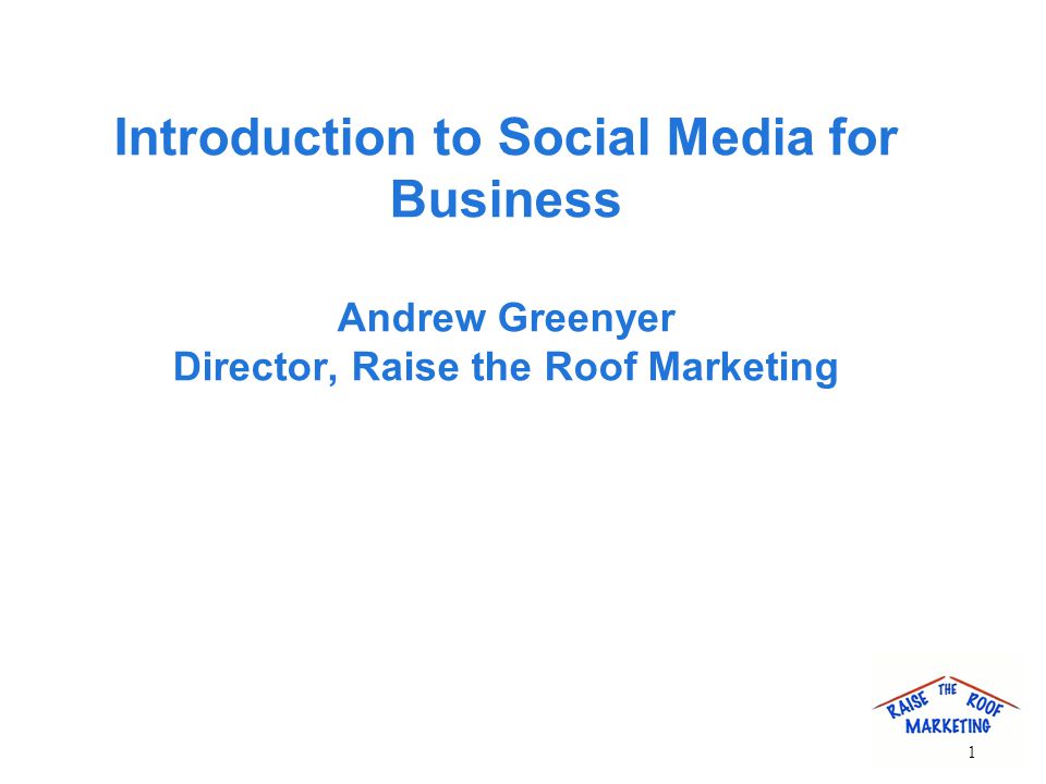 Introduction to Social Media for Business Andrew Greenyer Director, Raise the Roof Marketing 1