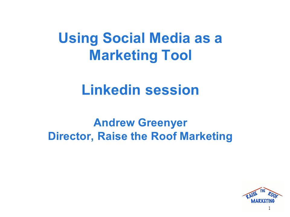 Using Social Media as a Marketing Tool Linkedin session Andrew Greenyer Director, Raise the Roof Marketing 1
