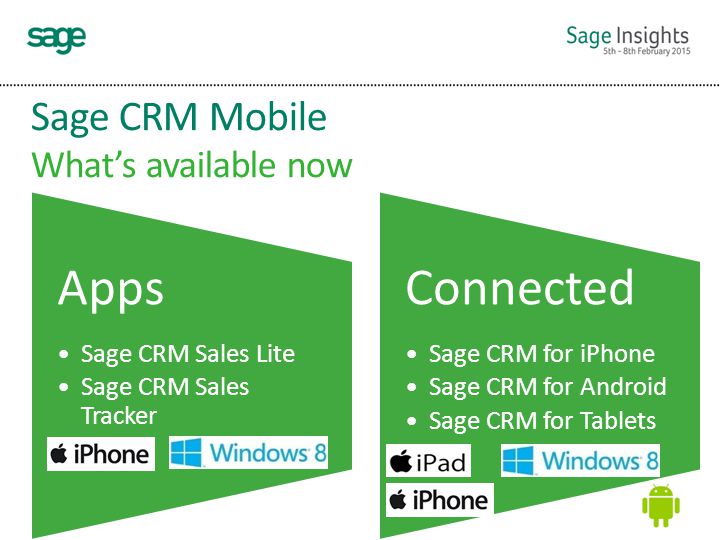 Sage CRM Mobile What’s available now Apps Sage CRM Sales Lite Sage CRM Sales Tracker Connected Sage CRM for iPhone Sage CRM for Android Sage CRM for Tablets