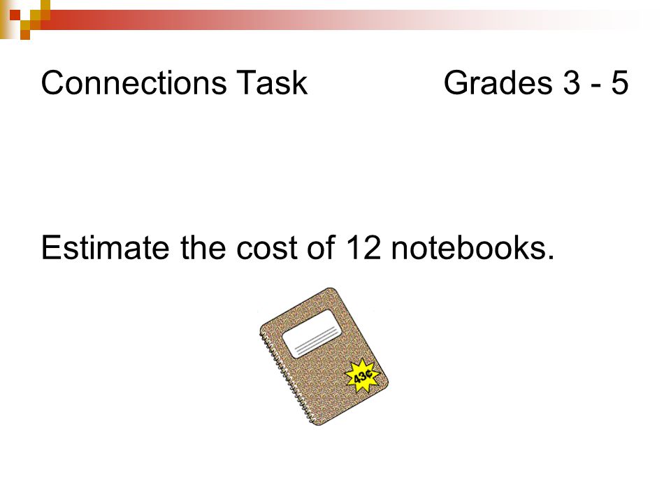 Connections Task Grades Estimate the cost of 12 notebooks.
