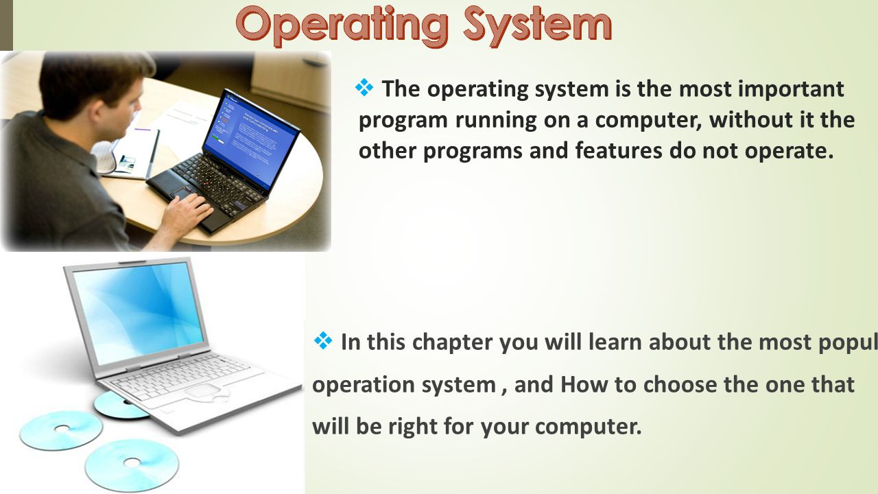  The operating system is the most important program running on a computer, without it the other programs and features do not operate.
