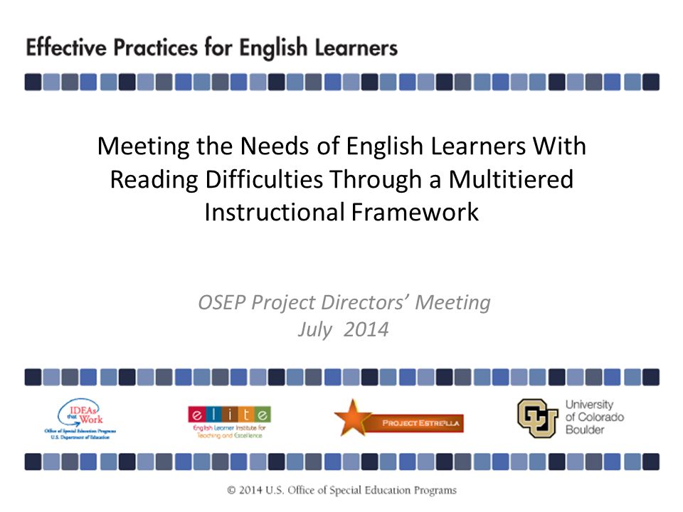 Meeting the Needs of English Learners With Reading Difficulties Through a Multitiered Instructional Framework OSEP Project Directors’ Meeting July 2014