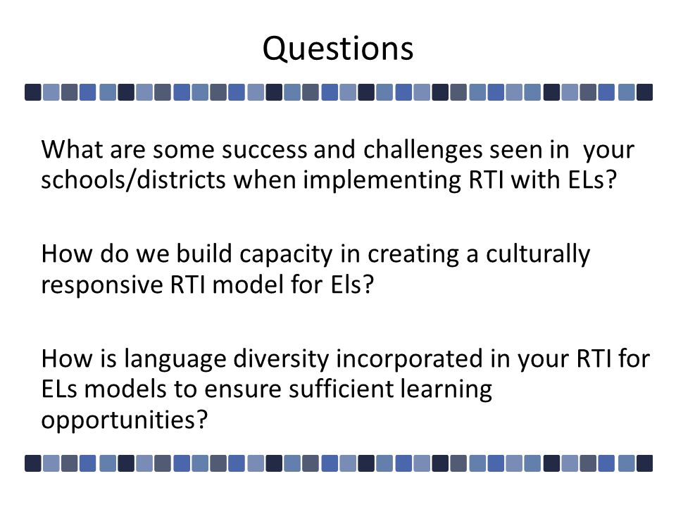 Questions What are some success and challenges seen in your schools/districts when implementing RTI with ELs.