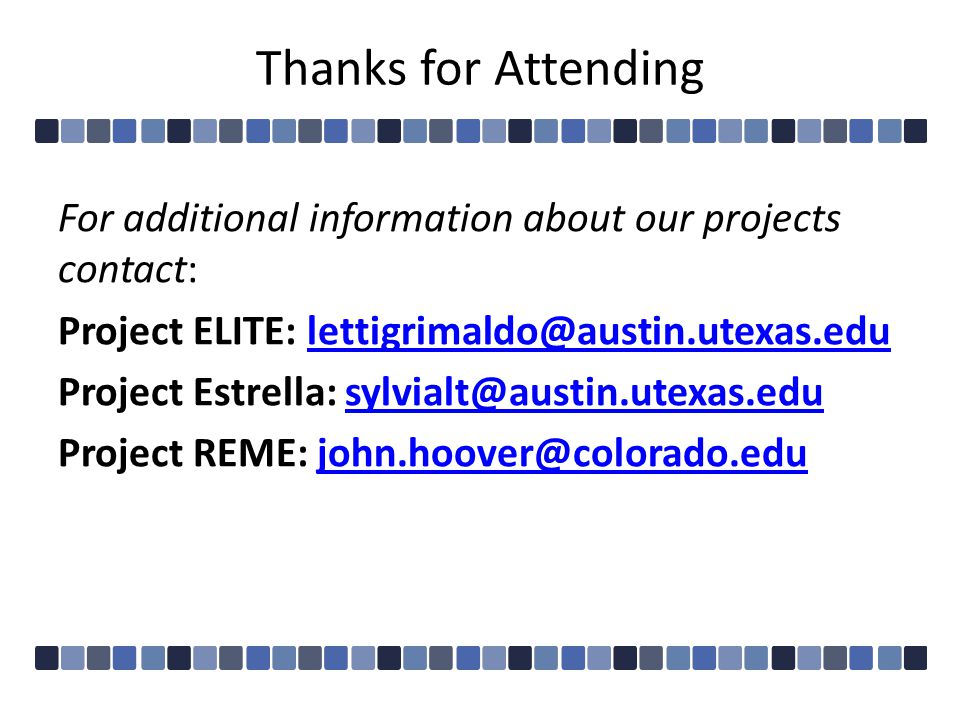 Thanks for Attending For additional information about our projects contact: Project ELITE: Project Estrella: Project REME: