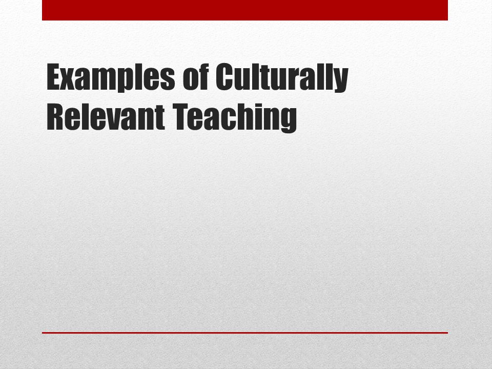 Examples of Culturally Relevant Teaching