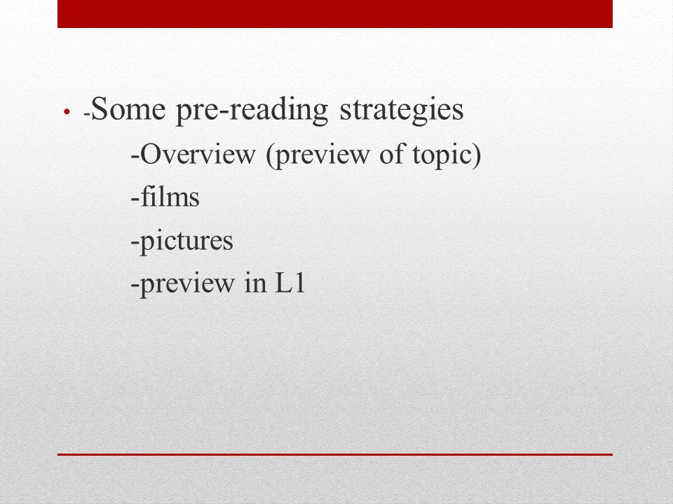 - Some pre-reading strategies -Overview (preview of topic) -films -pictures -preview in L1