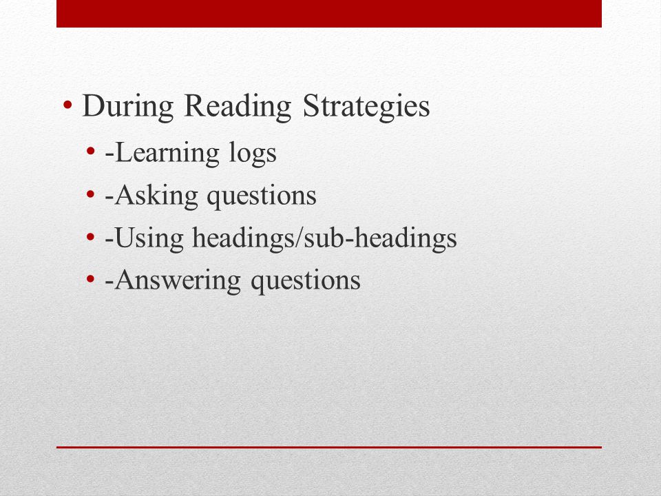 During Reading Strategies - Learning logs -Asking questions -Using headings/sub-headings -Answering questions