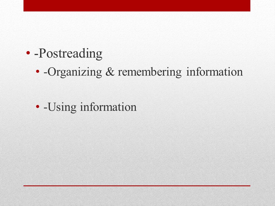 -Postreading -Organizing & remembering information -Using information