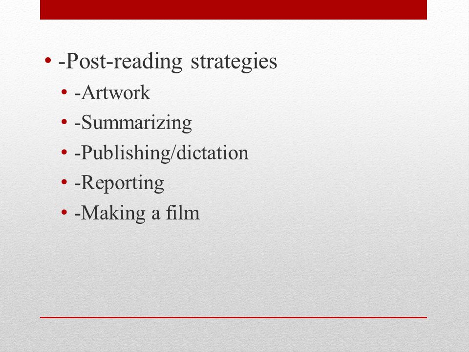 -Post-reading strategies -Artwork -Summarizing -Publishing/dictation -Reporting -Making a film