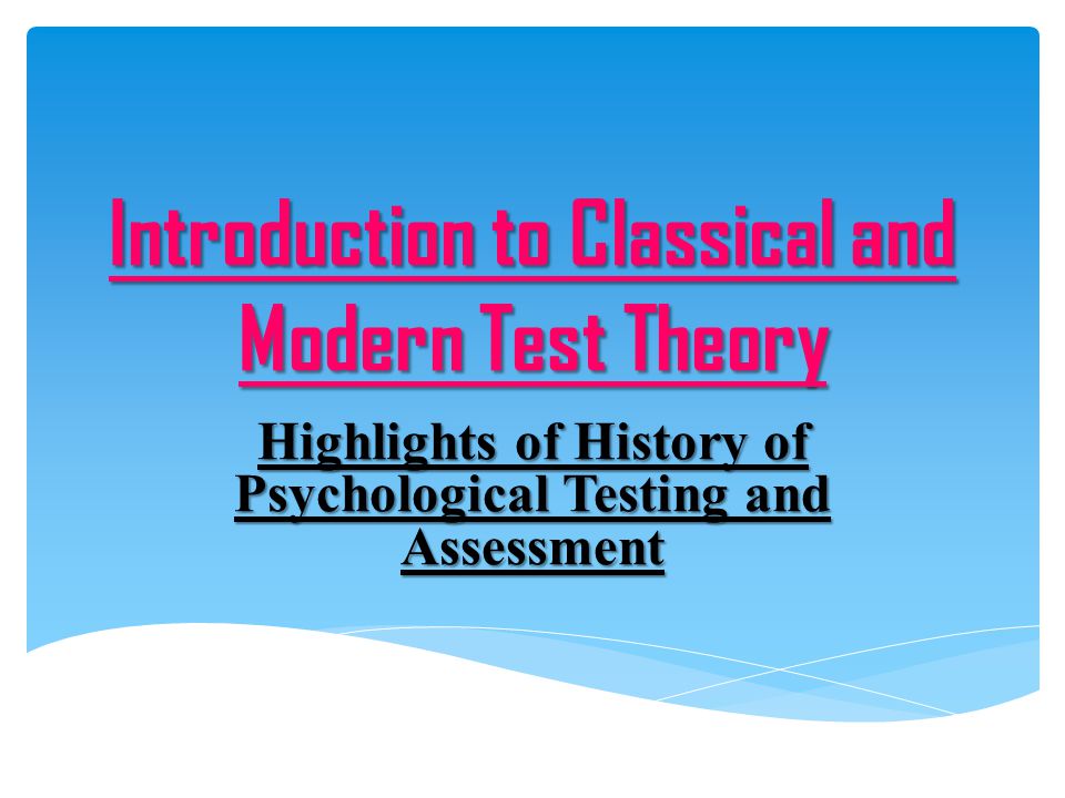 Introduction to Classical and Modern Test Theory Highlights of History of Psychological Testing and Assessment