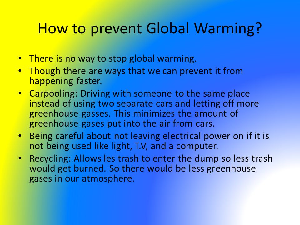 How to prevent Global Warming. There is no way to stop global warming.