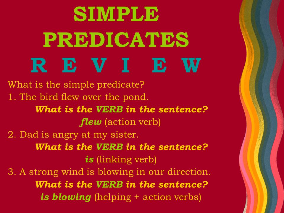What is the simple predicate. 1. The bird flew over the pond.