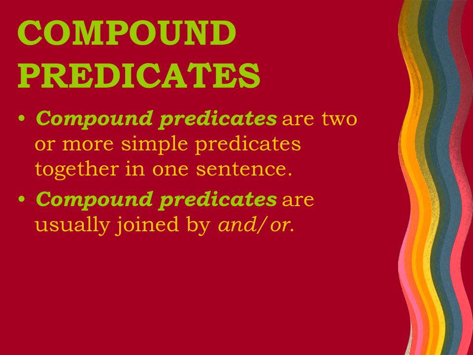 COMPOUND PREDICATES Compound predicates are two or more simple predicates together in one sentence.
