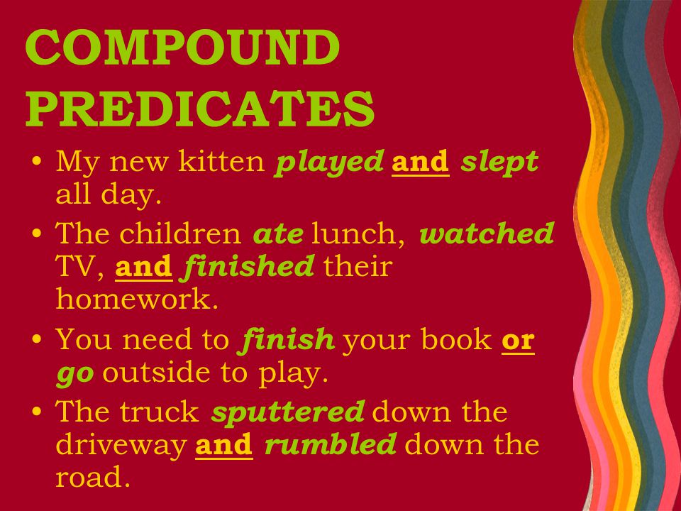 COMPOUND PREDICATES My new kitten played and slept all day.