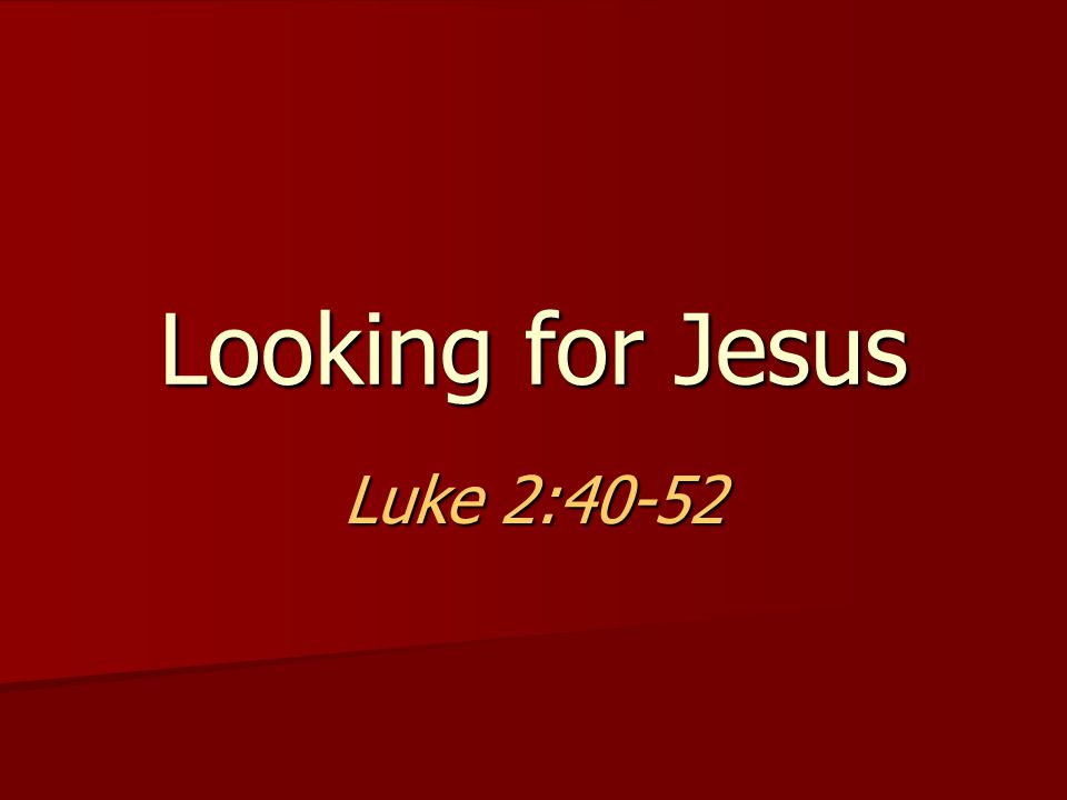 Looking for Jesus Luke 2:40-52