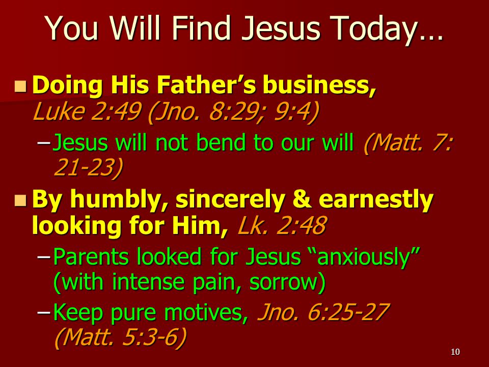 10 You Will Find Jesus Today… Doing His Father’s business, Luke 2:49 (Jno.