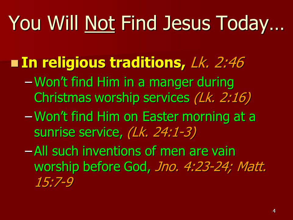 4 You Will Not Find Jesus Today… In religious traditions, Lk.