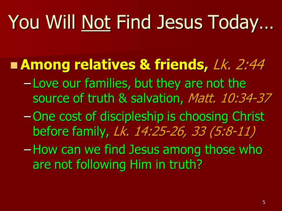 5 You Will Not Find Jesus Today… Among relatives & friends, Lk.