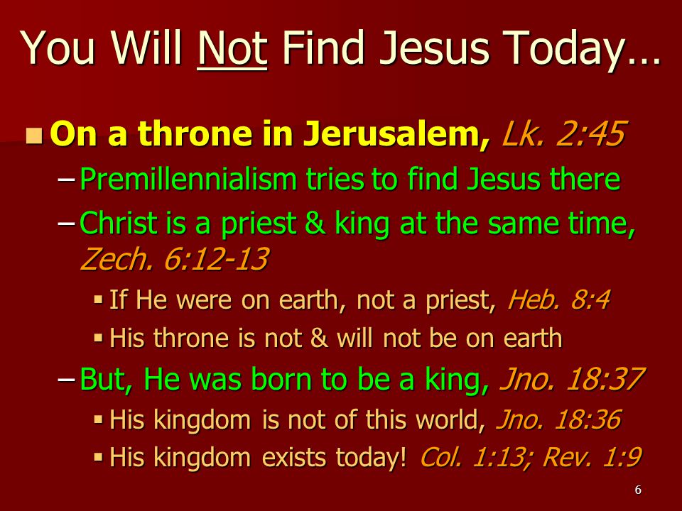 6 You Will Not Find Jesus Today… On a throne in Jerusalem, Lk.