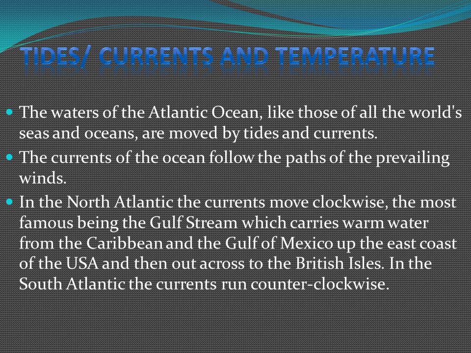 The waters of the Atlantic Ocean, like those of all the world s seas and oceans, are moved by tides and currents.