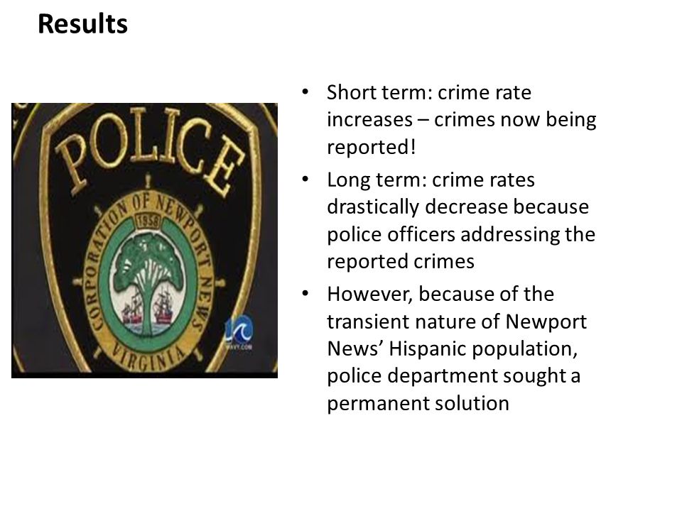 Results Short term: crime rate increases – crimes now being reported.