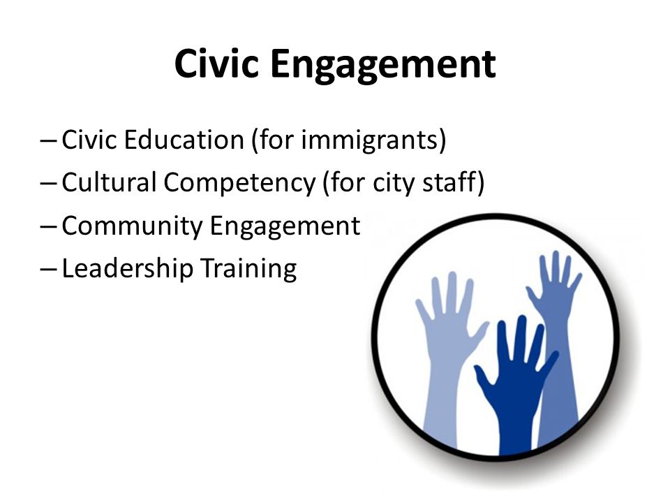 Civic Engagement – Civic Education (for immigrants) – Cultural Competency (for city staff) – Community Engagement – Leadership Training