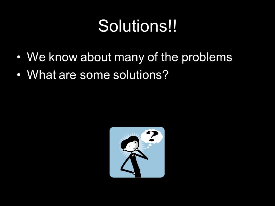Solutions!! We know about many of the problems What are some solutions