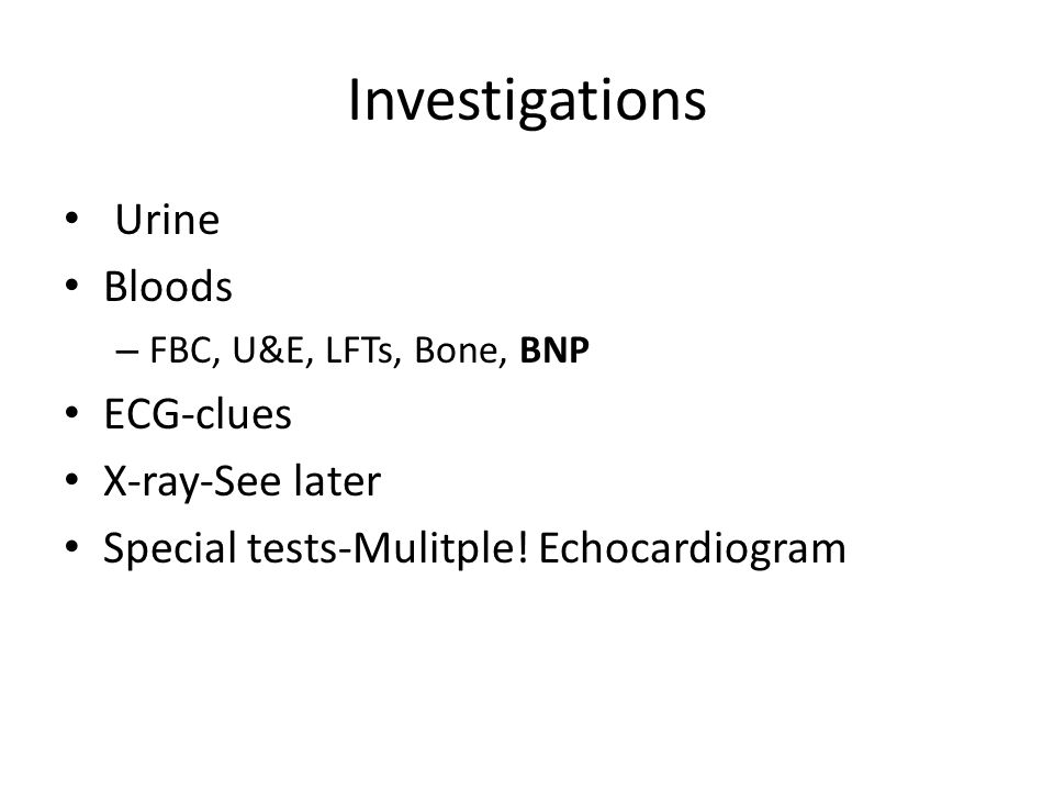 Investigations Urine Bloods – FBC, U&E, LFTs, Bone, BNP ECG-clues X-ray-See later Special tests-Mulitple.