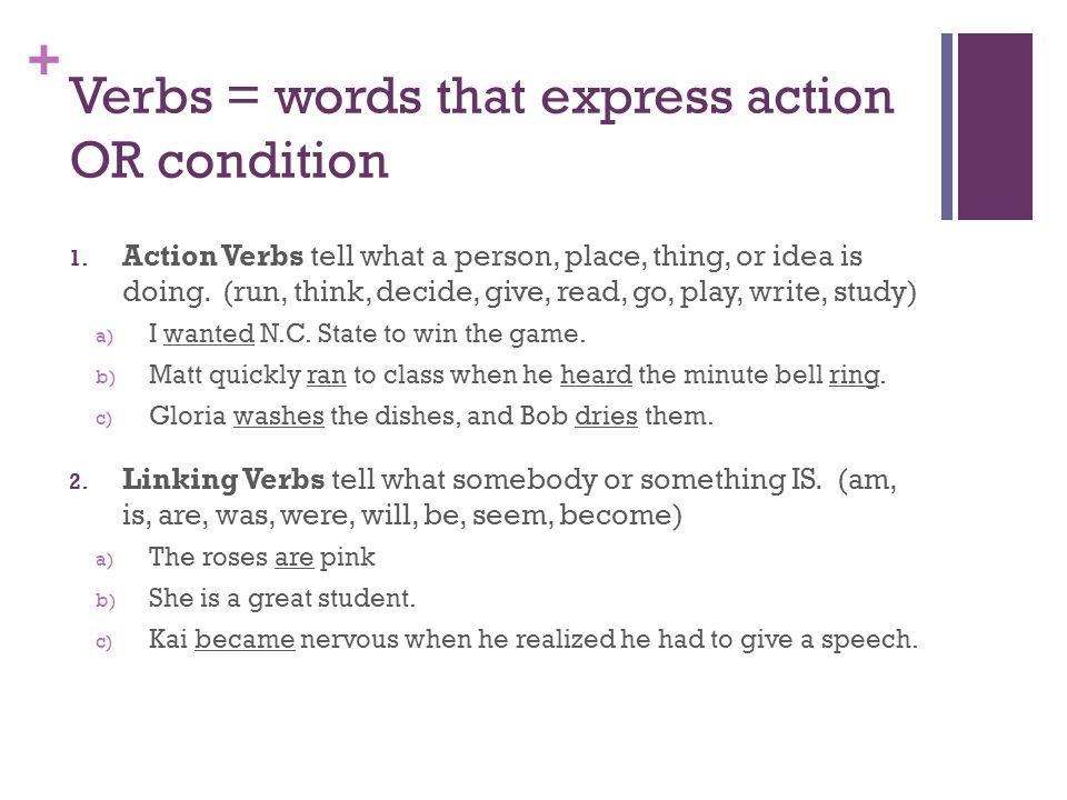 + Verbs = words that express action OR condition 1.