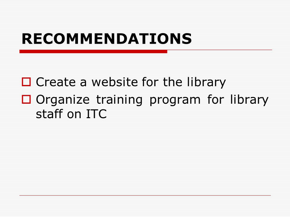RECOMMENDATIONS  Create a website for the library  Organize training program for library staff on ITC