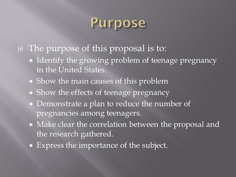  The purpose of this proposal is to:  Identify the growing problem of teenage pregnancy in the United States.