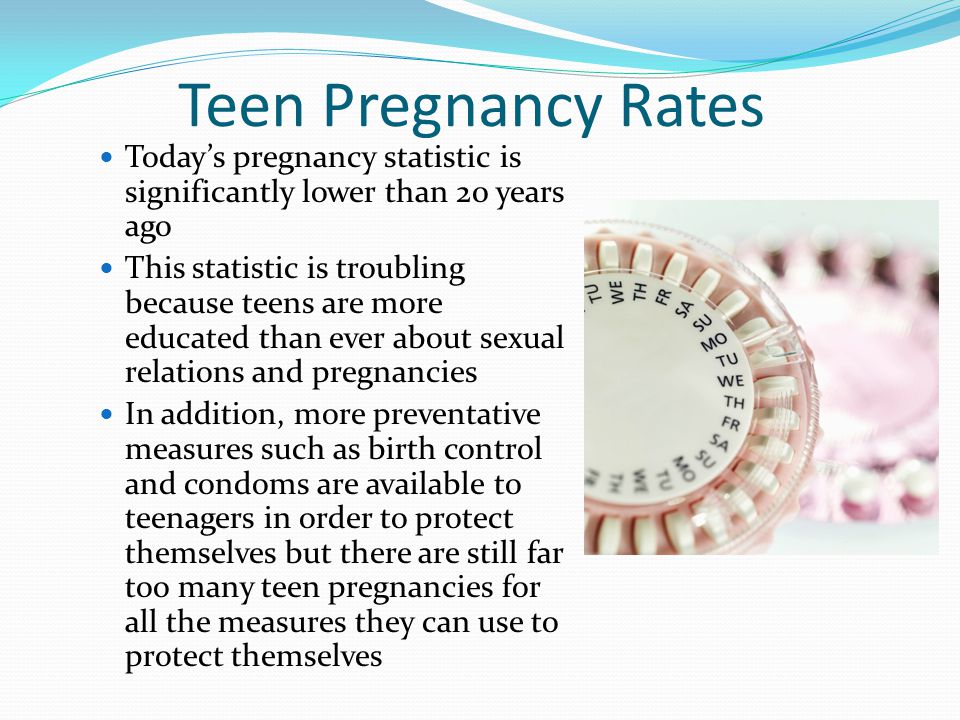 Teen Pregnancy Rates Today’s pregnancy statistic is significantly lower than 20 years ago This statistic is troubling because teens are more educated than ever about sexual relations and pregnancies In addition, more preventative measures such as birth control and condoms are available to teenagers in order to protect themselves but there are still far too many teen pregnancies for all the measures they can use to protect themselves