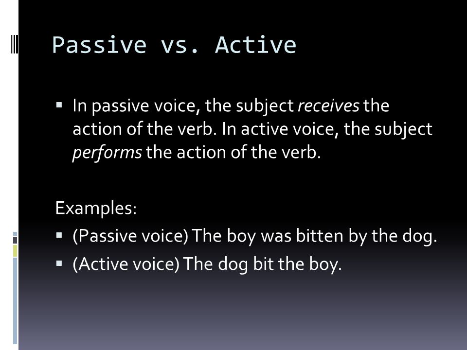 Passive vs. Active  In passive voice, the subject receives the action of the verb.