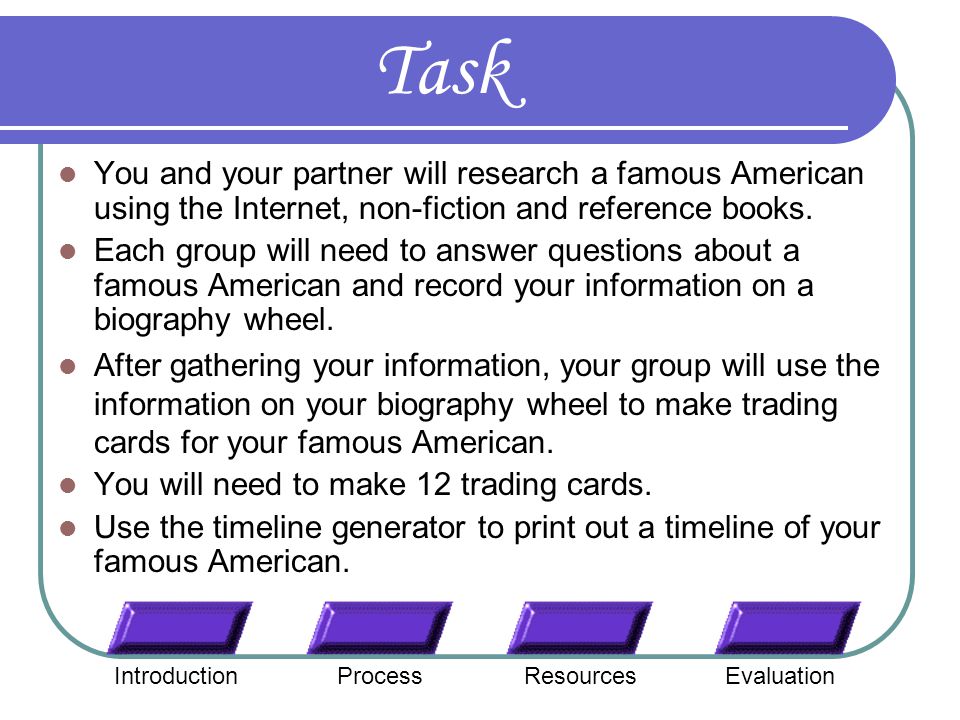 Task You and your partner will research a famous American using the Internet, non-fiction and reference books.