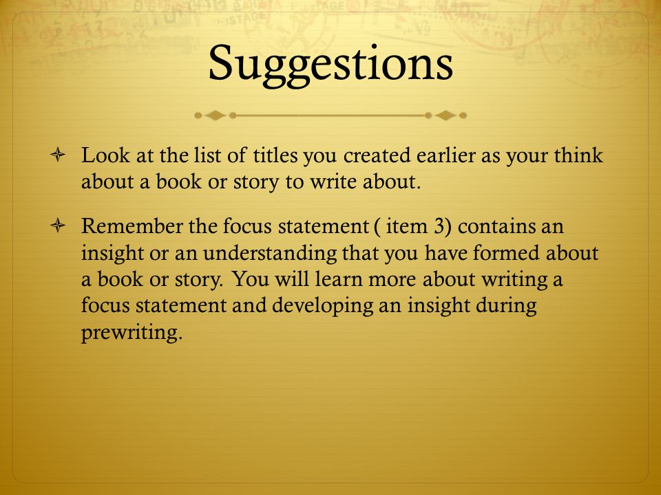 Suggestions  Look at the list of titles you created earlier as your think about a book or story to write about.