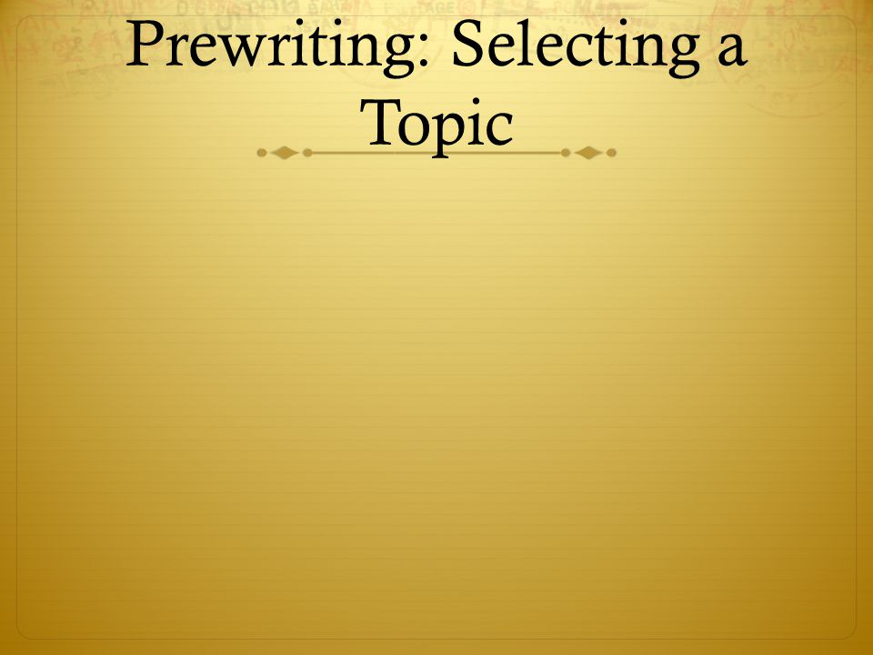 Prewriting: Selecting a Topic