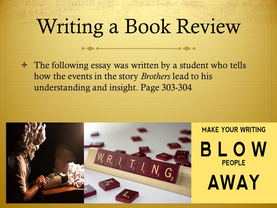 Writing a Book Review  The following essay was written by a student who tells how the events in the story Brothers lead to his understanding and insight.