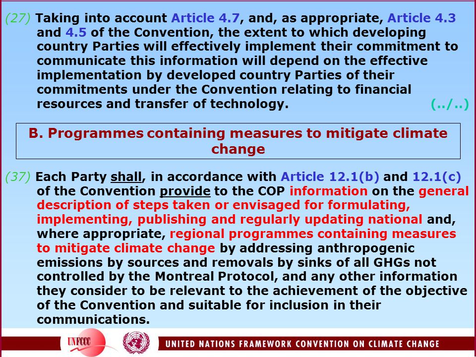 (37) Each Party shall, in accordance with Article 12.1(b) and 12.1(c) of the Convention provide to the COP information on the general description of steps taken or envisaged for formulating, implementing, publishing and regularly updating national and, where appropriate, regional programmes containing measures to mitigate climate change by addressing anthropogenic emissions by sources and removals by sinks of all GHGs not controlled by the Montreal Protocol, and any other information they consider to be relevant to the achievement of the objective of the Convention and suitable for inclusion in their communications.