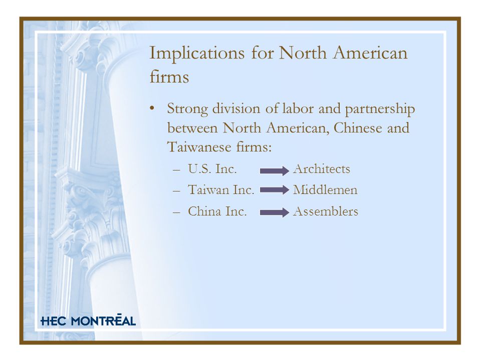 Implications for North American firms Strong division of labor and partnership between North American, Chinese and Taiwanese firms: –U.S.