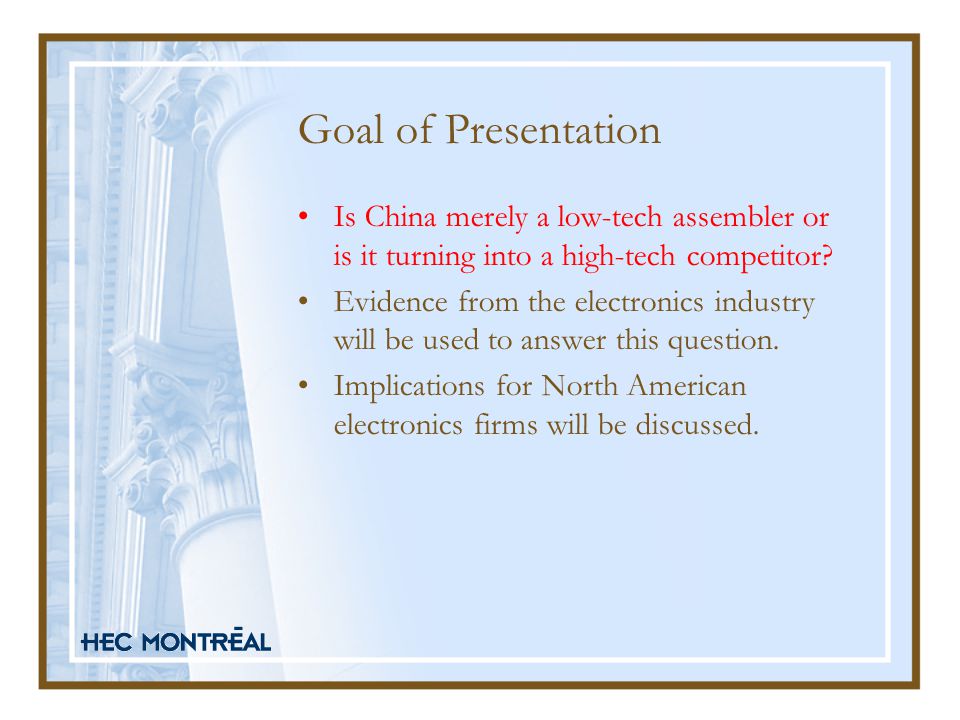 Goal of Presentation Is China merely a low-tech assembler or is it turning into a high-tech competitor.