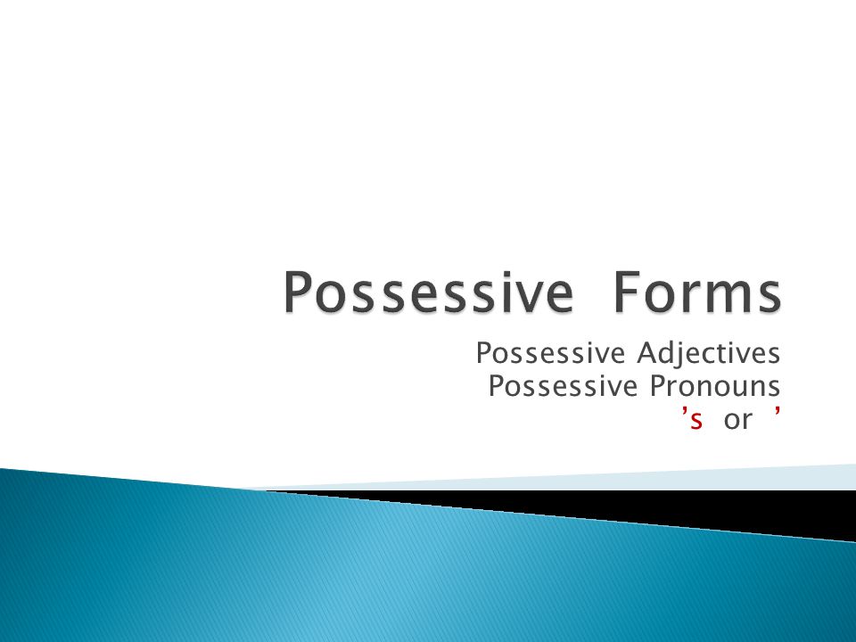 Possessive Adjectives Possessive Pronouns ’s or ’