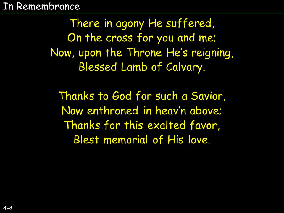 There in agony He suffered, On the cross for you and me; Now, upon the Throne He’s reigning, Blessed Lamb of Calvary.