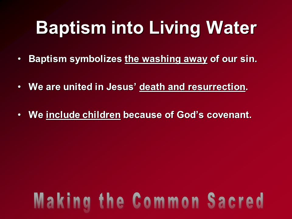 Baptism into Living Water Baptism symbolizes the washing away of our sin.Baptism symbolizes the washing away of our sin.