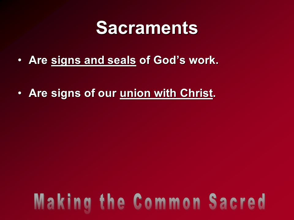 Sacraments Are signs and seals of God’s work.Are signs and seals of God’s work.