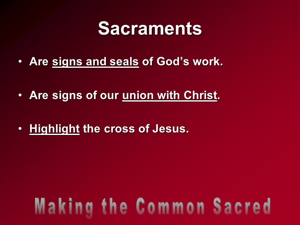Sacraments Are signs and seals of God’s work.Are signs and seals of God’s work.
