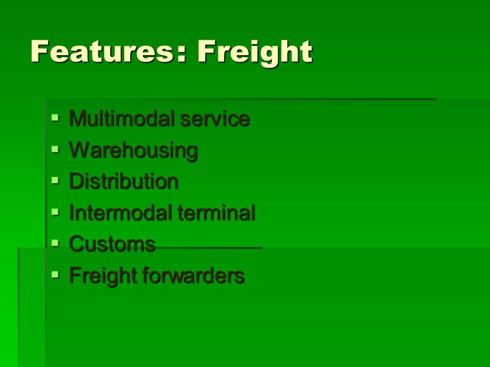 Features: Freight  Multimodal service  Warehousing  Distribution  Intermodal terminal  Customs  Freight forwarders